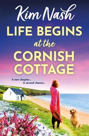 Life Begins at the Cornish Cottage : A Heartwarming, Feel-good Romance About Starting Over And Finding The Courage To Love Again cover image cdn