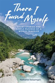 There I Found Myself : Short Stories And Simple Musings Of A World Traveler cover image cdn