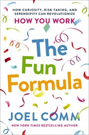 The Fun Formula : How Curiosity, Risk-Taking, and Serendipity Can Revolutionize How You Work cover image cdn