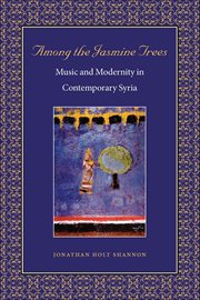 Among the Jasmine Trees : Music And Modernity In Contemporary Syria cover image cdn