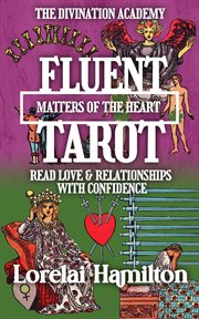 Fluent Tarot: Matters of the Heart: Read Love & Relationships with Confidence : The Divination Academy, #3 cover image cdn