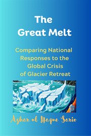 The Great Melt : Comparing National Responses To The Global Crisis Of Glacier Retreat cover image cdn