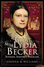 The Great Miss Lydia Becker : Suffragist, Scientist & Trailblazer cover image cdn