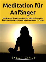 Meditation für Anfänger : Kultivieren Sie Achtsamkeit, Um Depressionen Und Ängste Zu Überwinden Und Inneren Frieden Zu Finden. cover image cdn