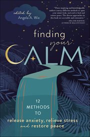 Finding Your Calm : 12 Methods To Release Anxiety, Relieve Stress, And Restore Peace cover image cdn