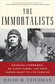 The Immortalists : Charles Lindbergh, Dr. Alexis Carrel, and Their Daring Quest to Live Forever cover image cdn
