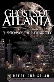 Ghosts of Atlanta : Phantoms of the Phoenix City cover image cdn