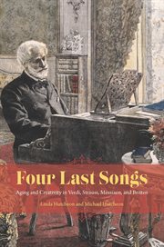 Four Last Songs : Aging and Creativity in Verdi, Strauss, Messiaen, and Britten cover image cdn