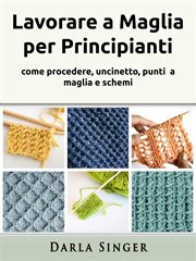 Lavorare a Maglia per Principianti : Come Procedere, Uncinetto, Punti A Maglia E Schemi cover image cdn