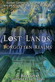 Lost Lands, Forgotten Realms : Sunken Continents, Vanished Cities, and the Kingdoms that History Misplaced cover image cdn
