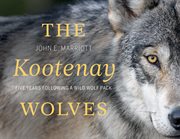 The Kootenay Wolves : Five Years Following a Wild Wolf Pack cover image cdn