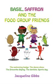 Basil, Saffron and the Food Group Friends : The swimming badge. The dance show. The fireworks display. The dentists. Sports day. cover image cdn