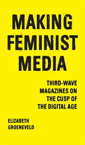 Making Feminist Media : Third-Wave Magazines on the Cusp of the Digital Age cover image cdn