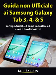Guida non ufficiale ai Samsung Galaxy Tab 3, 4, & S : Consigli, Trucchi, & Come Impostare Ed Usare Il Tuo Dispositivo cover image cdn