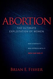 Abortion : The Ultimate Exploitation of Women cover image cdn