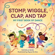Stomp, Wiggle, Clap, and Tap : My First Book Of Dance cover image cdn