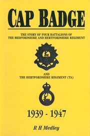 Cap Badge : The Story of Four Battalions of The Bedfordshire and Hertfordshire Regiment and the Hertfordshire cover image cdn