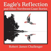 Eagle's Reflection : And Other Northwest Coast Stories cover image cdn