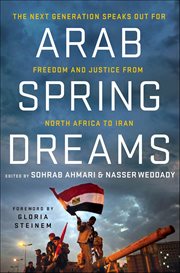 Arab Spring Dreams : The Next Generation Speaks Out for Freedom and Justice from North Africa to Iran cover image cdn