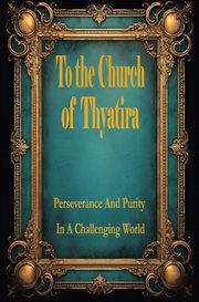 To the Church of Thyatira: Perseverance and Purity in a Challenging World, Book 1 : #1 cover image cdn