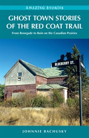 Ghost Town Stories of the Red Coat Trail : From Renegade To Ruin On The Canadian Prairies cover image cdn