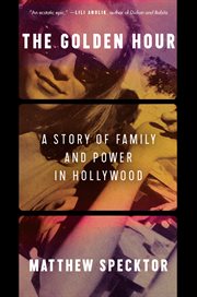 The Golden Hour : A Story of Family and Power in Hollywood cover image cdn