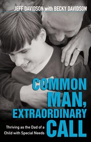 Common Man, Extraordinary Call : Thriving As The Dad Of A Child With Special Needs cover image cdn