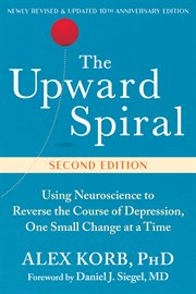 The Upward Spiral : Using Neuroscience To Reverse The Course Of Depression, One Small Change At A Time cover image cdn