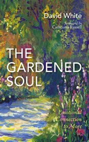 The Gardened Soul : The Emotional Connection To More cover image cdn
