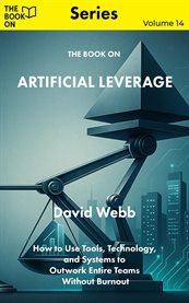 The Book on Artificial Leverage : How To Use Tools, Technology, And Systems To Outwork Entire Teams Without Burnout cover image cdn