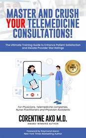 Master and crush your telemedicine consultation : The Ultimate Training Guide To Enhance Patient Satisfaction And Elevate Provider Star Ratings cover image cdn