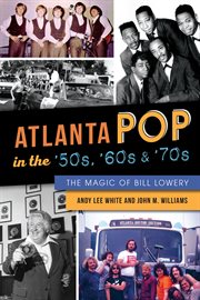 Atlanta Pop in the '50s, '60s & '70s : The Magic of Bill Lowery cover image cdn