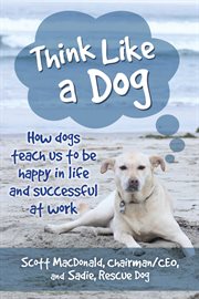 Think Like a Dog : How Dogs Teach Us to Be Happy in Life and Successful at Work cover image cdn