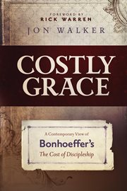 Costly Grace : A Contemporary View Of Bonhoeffer's The Cost Of Discipleship cover image cdn