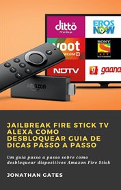 Jailbreak Fire Stick TV Alexa Como desbloquear Guia de dicas passo a passo : Um Guia Passo A Passo Sobre Como Desbloquear Dispositivos Amazon Fire Stick cover image cdn