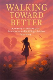 Walking Toward Better: A Journey to Moving Past Heartbreak and Building a Brighter Love Story cover image cdn