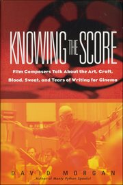 Knowing the Score : Film Composers Talk About the Art, Craft, Blood, Sweat, and Tears of Writing for Cinema cover image cdn