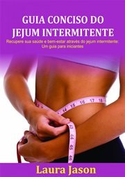 Guia Conciso Do Jejum Intermitente : Recupere Sua Saúde E Bem-estar Através Do Jejum Intermitente: Um Guia Para Iniciantes. cover image cdn