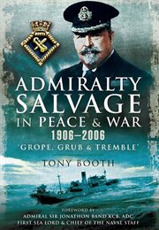 Admiralty Salvage in Peace and War 1906-2006 : Grope, Grub and Tremble cover image cdn