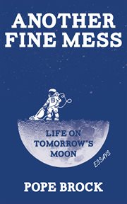 Another Fine Mess : Life on Tomorrow's Moon: Essays cover image cdn