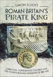 Roman Britain's Pirate King : Carausius, Constantius Chlorus and the Fourth Roman Invasion of Britain cover image cdn