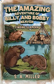 The Amazing Adventure of Billy and Bobby Beaver : Finding Glamora cover image cdn