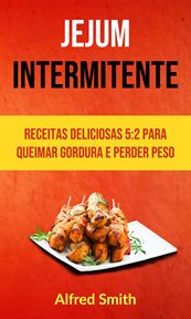 Jejum Intermitente: Receitas Deliciosas 5: 2 Para Queimar Gordura E Perder Peso cover image cdn