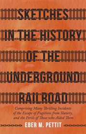 Sketches in the History of the Underground Railroad : Comprising Many Thrilling Incidents of the Escape of Fugitives from Slavery, and the Perils of Those cover image cdn