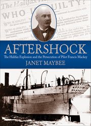 Aftershock : The Halifax Explosion and the Persecution of Pilot Francis Mackey cover image cdn