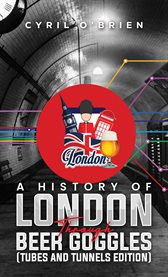 A History of London Through Beer Goggles (Tubes and Tunnels Edition) cover image cdn