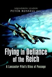 Flying in Defiance of the Reich : A Lancaster Pilot's Rites of Passage cover image cdn