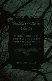 Wilkie Collins - 10 Short Stories of Suspense and Terror from a Master of the Genres (Fantasy and Ho cover image cdn
