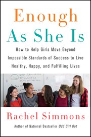Enough as She Is : How To Help Girls Move Beyond Impossible Standards Of Success To Live Healthy, Happy, And Fulfilling cover image cdn
