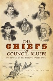 The Chiefs of Council Bluffs : Five Leaders of the Missouri Valley Tribes cover image cdn